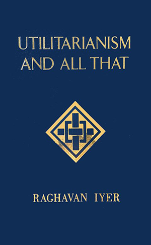 Book cover for Utilitarianism and All That by Raghavan Iyer